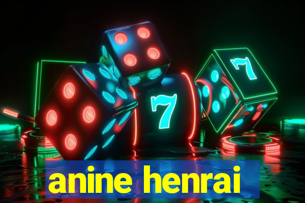 anine henrai